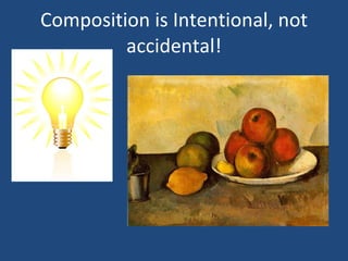 Composition is Intentional, not accidental! 