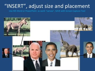 “ INSERT”, adjust size and placement Use MS Word or PowerPoint  as work “canvas”, SAVE with Screen Capture Tool 