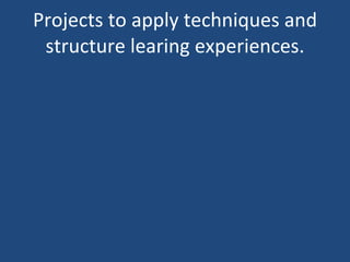 Projects to apply techniques and structure learing experiences. 