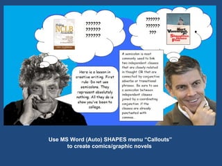 Use MS Word (Auto) SHAPES menu “Callouts”  to create comics/graphic novels  