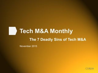 1
Tech M&A Monthly
The 7 Deadly Sins of Tech M&A
November 2015
 