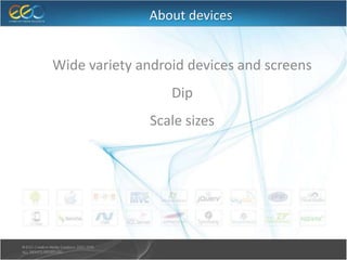 About devices
● Wide variety android devices and screens
● Dip
● Scale sizes
 