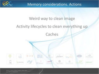 Memory considerations. Actions
● Weird way to clean image
● Activity lifecycles to clean everything up
● Caches
 
