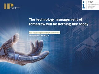 The technology management of
tomorrow will be nothing like today
September 10, 2013
 