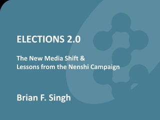 ELECTIONS 2.0The New Media Shift & Lessons from the Nenshi Campaign Brian F. Singh 