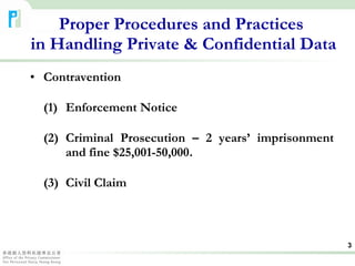 Contravention (1) Enforcement Notice (2) Criminal Prosecution – 2 years’ imprisonment  and fine $25,001-50,000. (3) Civil Claim Proper Procedures and Practices  in Handling Private & Confidential Data 