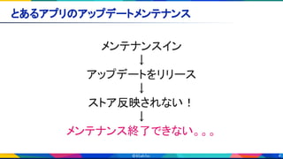 4
とあるアプリのアップデートメンテナンス 
メンテナンスイン 
↓ 
アップデートをリリース 
↓ 
ストア反映されない！ 
↓ 
メンテナンス終了できない。。。 
 