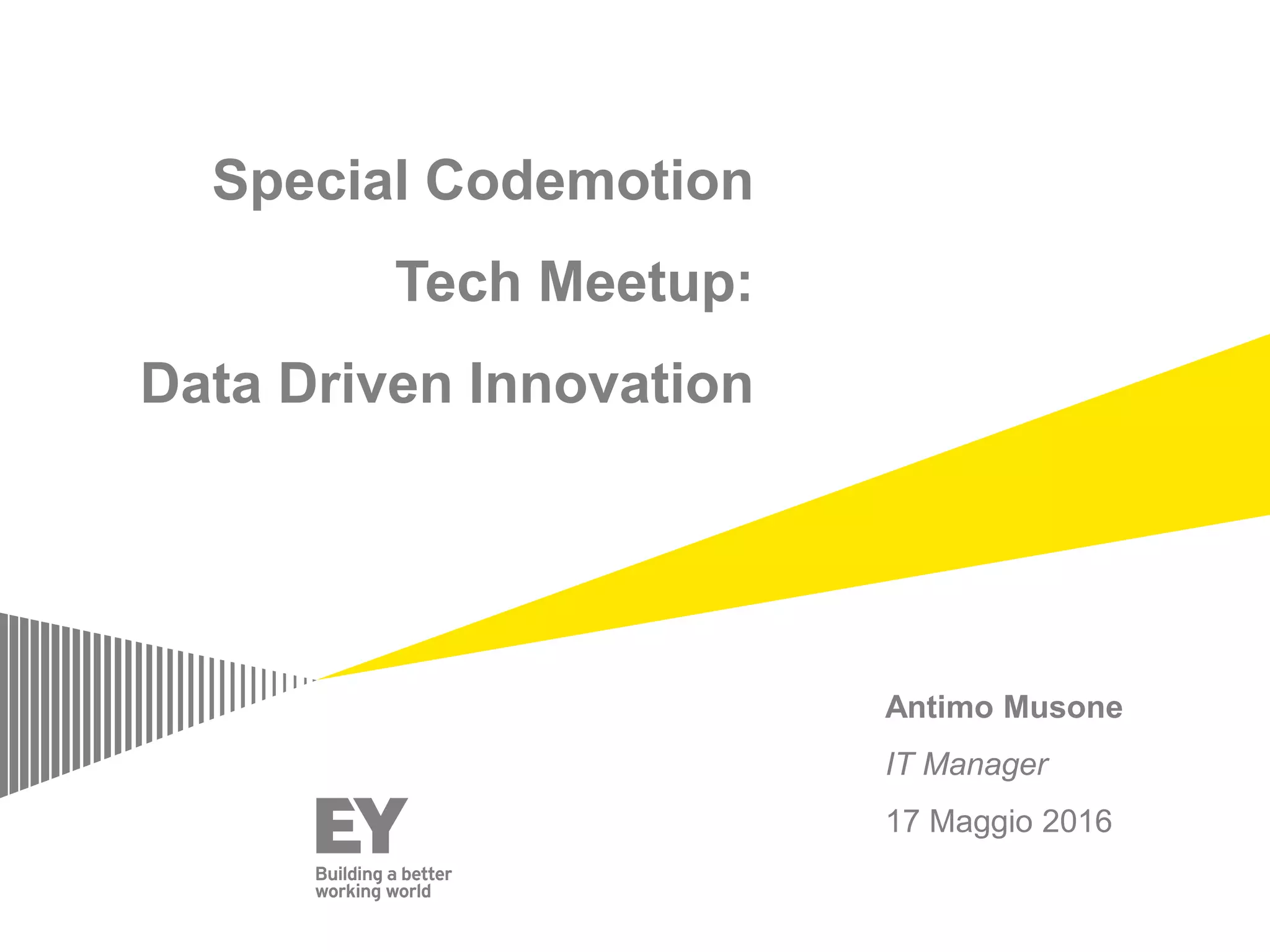 Special Codemotion
Tech Meetup:
Data Driven Innovation
Antimo Musone
IT Manager
17 Maggio 2016
 