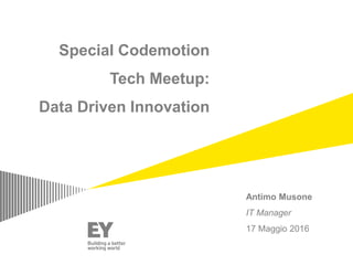 Special Codemotion
Tech Meetup:
Data Driven Innovation
Antimo Musone
IT Manager
17 Maggio 2016
 