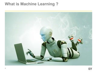 4
What is Machine Learning ?
 