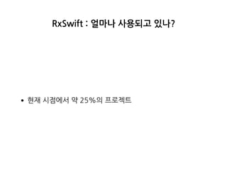 RxSwift : 얼마나 사용되고 있나?
•현재 시점에서 약 25%의 프로젝트
 