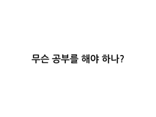 무슨 공부를 해야 하나?
 