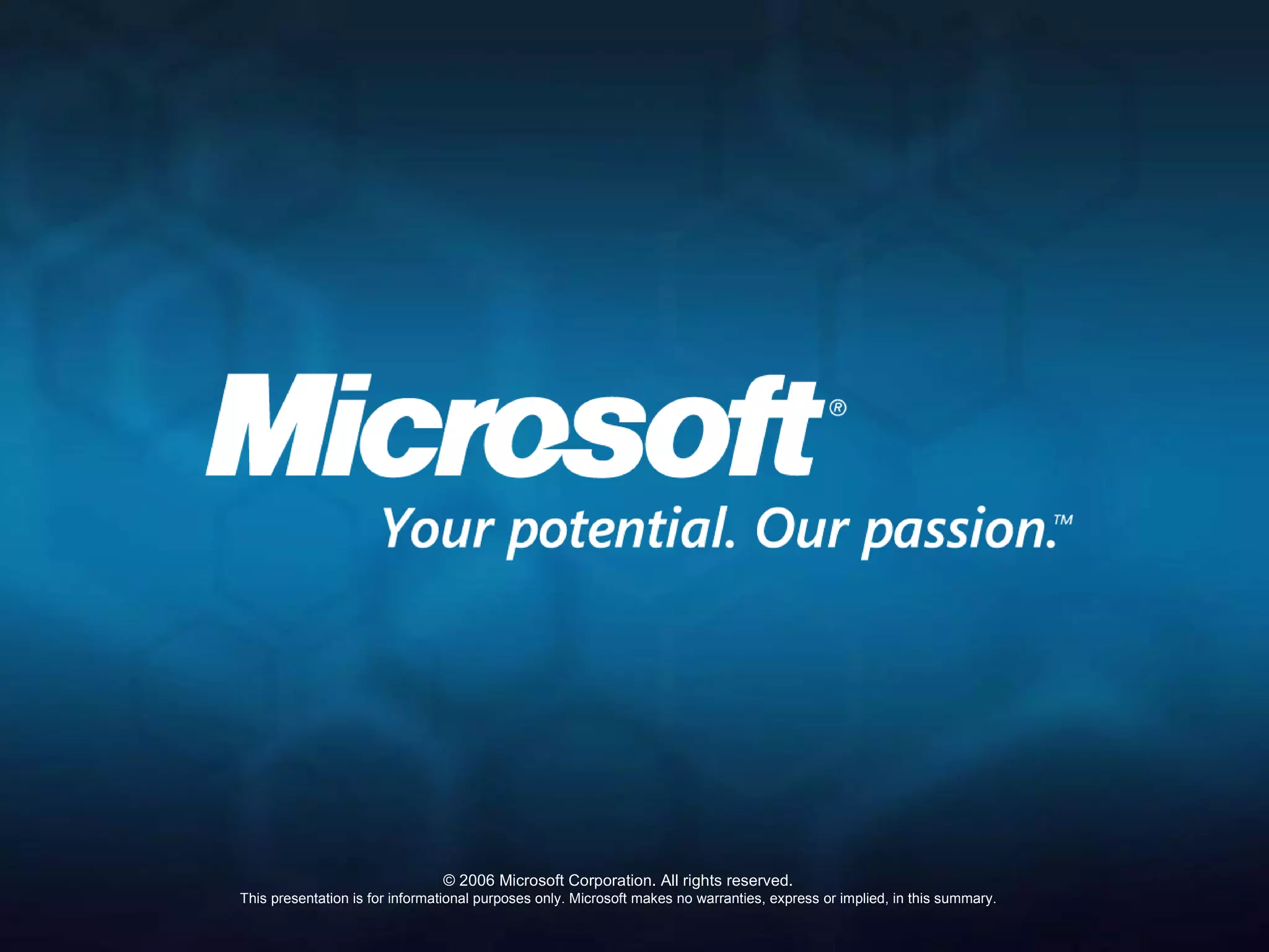 © 2006 Microsoft Corporation. All rights reserved. This presentation is for informational purposes only. Microsoft makes no warranties, express or implied, in this summary. 