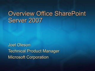 Overview Office SharePoint Server 2007 Joel Oleson Technical Product Manager Microsoft Corporation 