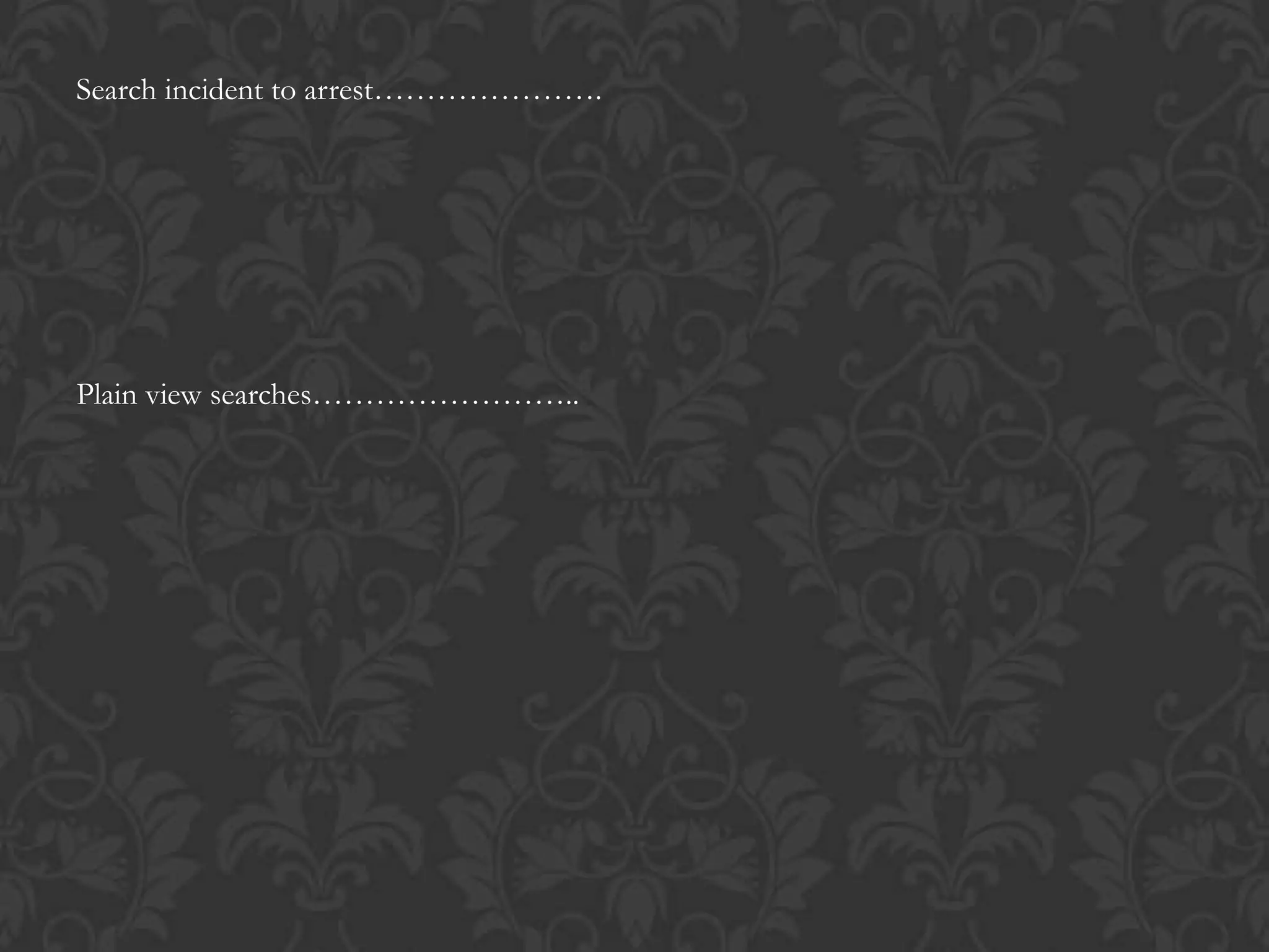 Search incident to arrest………………….
Plain view searches……………………..
 