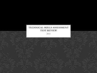 2011
TECHNICAL SKILLS ASSESSMENT
TEST REVIEW
 