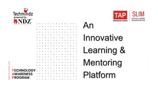 An
Innovative
Learning &
Mentoring
Platform
WWW.TECHMINDZ.COM
 