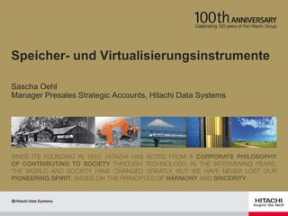 Speicher- und Virtualisierungsinstrumente
Sascha Oehl
Manager Presales Strategic Accounts, Hitachi Data Systems
 