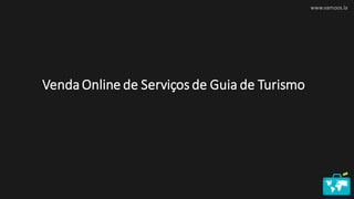Venda Online de Serviços de Guia de Turismo
www.vamoos.la
 