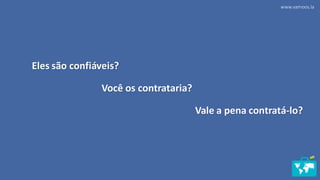 www.vamoos.la
Eles são confiáveis?
Você os contrataria?
Vale a pena contratá-lo?
 
