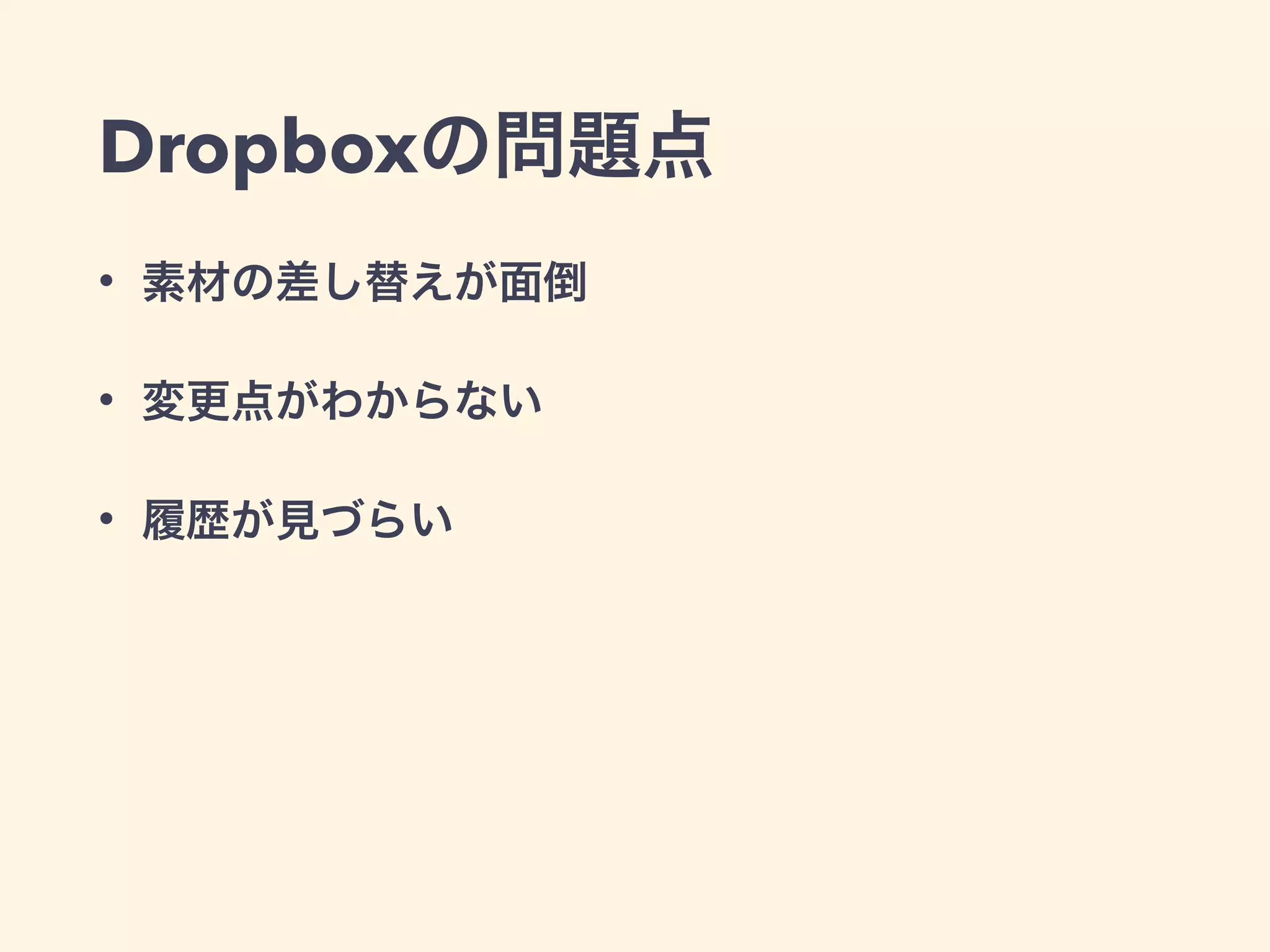 Dropboxの問題点 
• 素材の差し替えが面倒 
• 変更点がわからない 
• 履歴が見づらい 
 