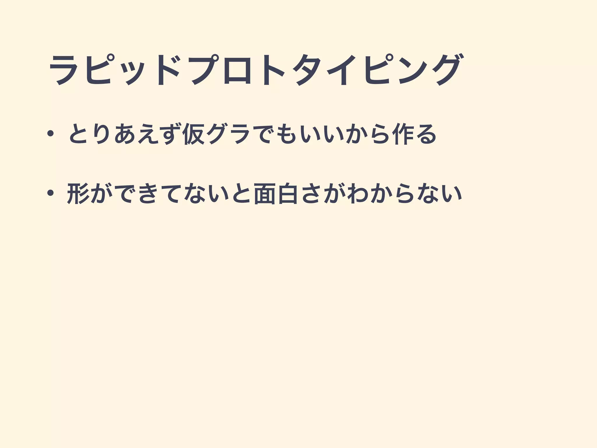 ラピッドプロトタイピング 
• とりあえず仮グラでもいいから作る 
• 形ができてないと面白さがわからない 
 