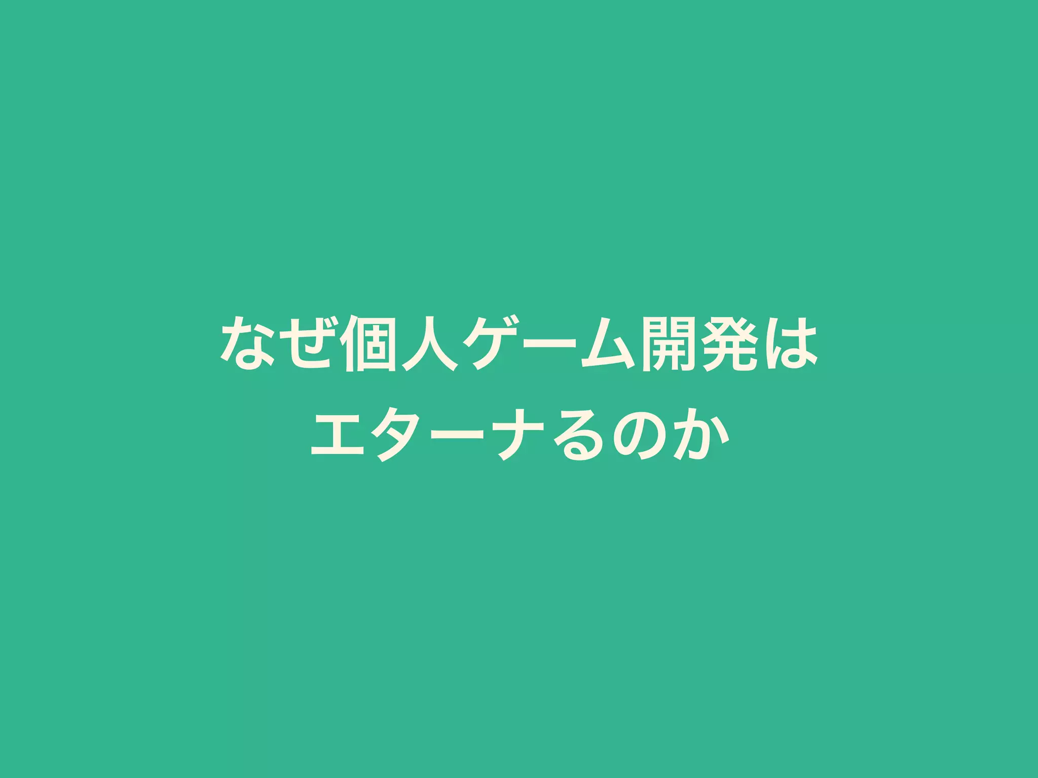 なぜ個人ゲーム開発は 
エターナるのか 
 