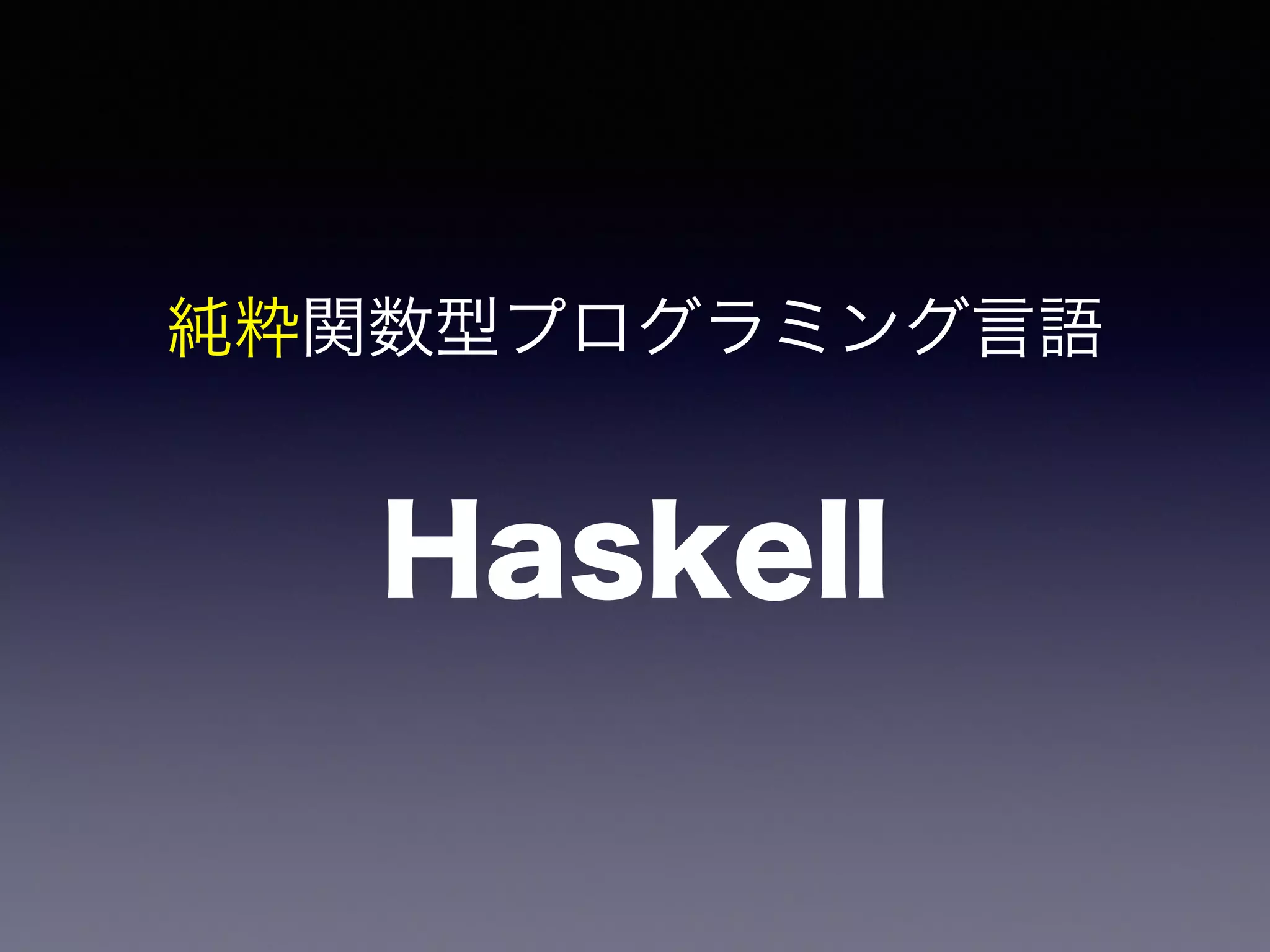 純粋関数型プログラミング言語 
Haskell 
 
