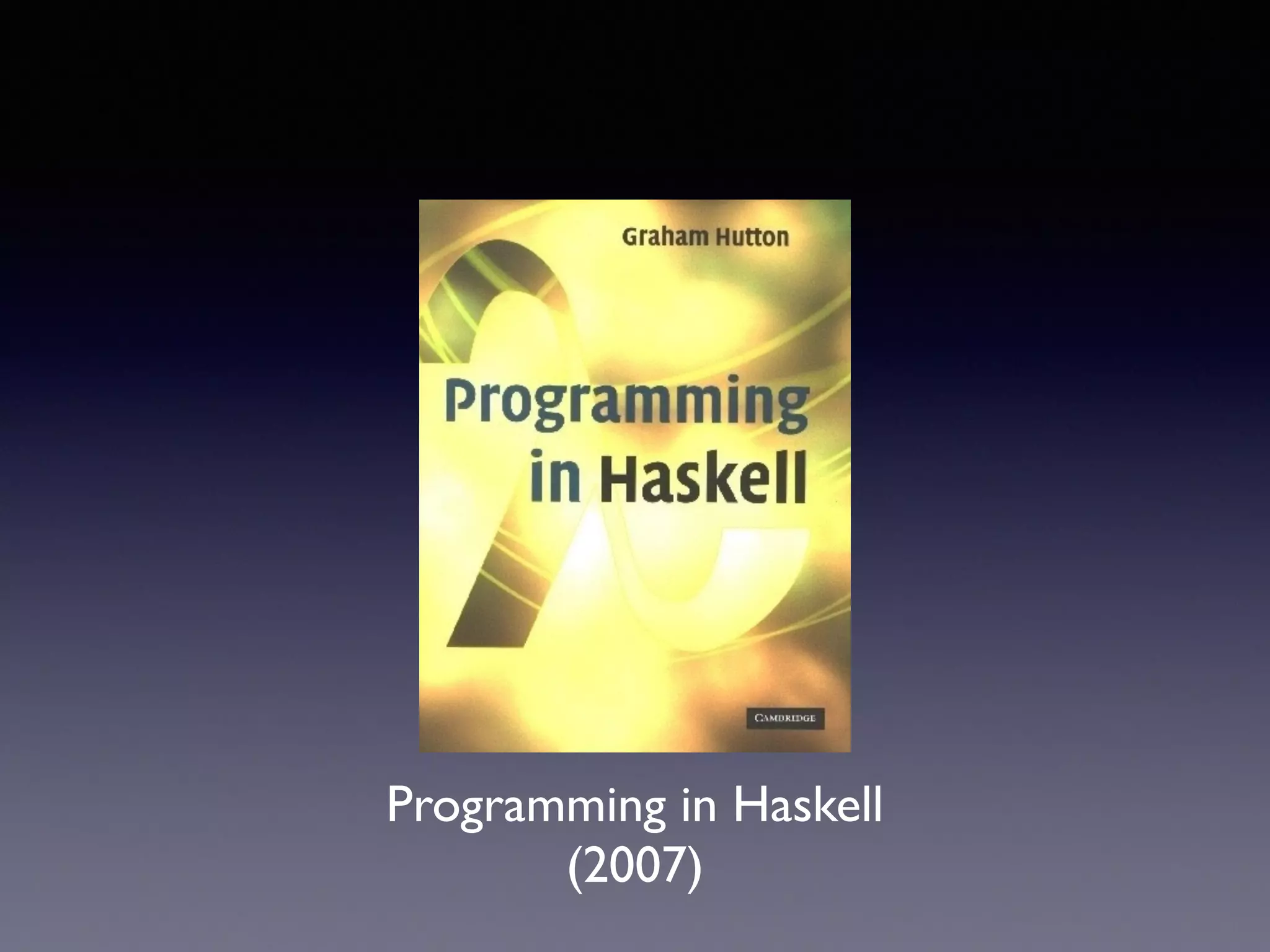 Programming in Haskell 
(2007) 
 