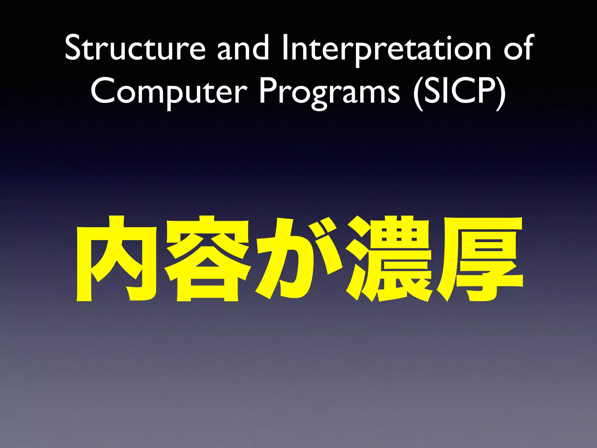 Structure and Interpretation of 
Computer Programs (SICP) 
内容が濃厚 
 