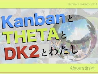 Techmix Hokkaido 2014 
Kanban 
と 
THETA 
と 
DK2
とわたし 
@sandinist 
 