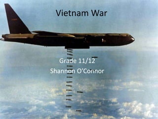 Vietnam War
Grade 11/12
Shannon O’Connor
 