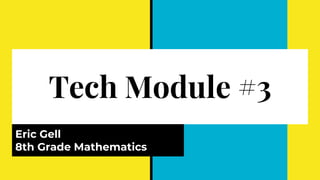 Tech Module #3
Eric Gell
8th Grade Mathematics
 