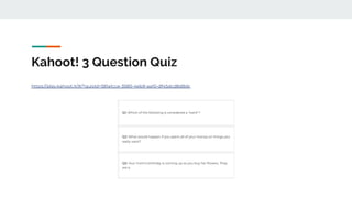 Kahoot! 3 Question Quiz
https://play.kahoot.it/#/?quizId=581a1cce-3580-4eb9-aa10-df45dcd8d8dc
 
