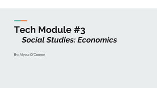 Tech Module #3
Social Studies: Economics
By: Alyssa O’Connor
 
