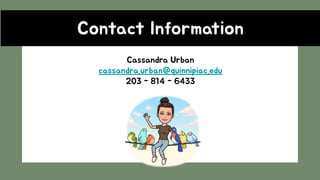 Contact Information
Cassandra Urban
cassandra.urban@quinnipiac.edu
203 - 814 - 6433
 