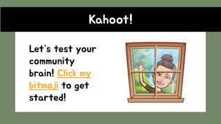 Kahoot!
Let’s test your
community
brain! Click my
bitmoji to get
started!
 