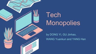 Tech
Monopolies
by DONG Yi, GU Jinhao,
WANG Yuankun and YANG Han
 