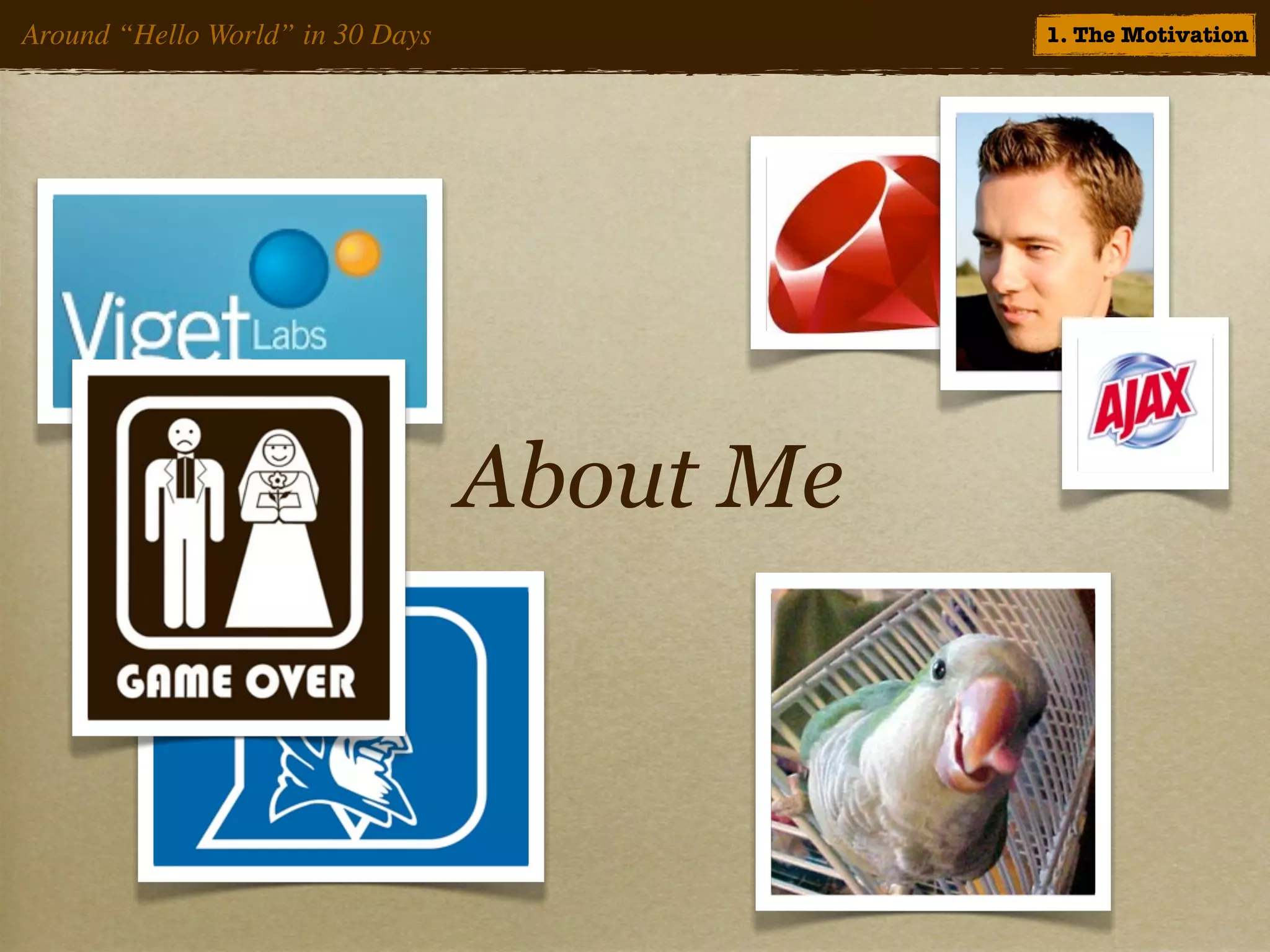 Around “Hello World” in 30 Days              1. The Motivation




                                  About Me
 