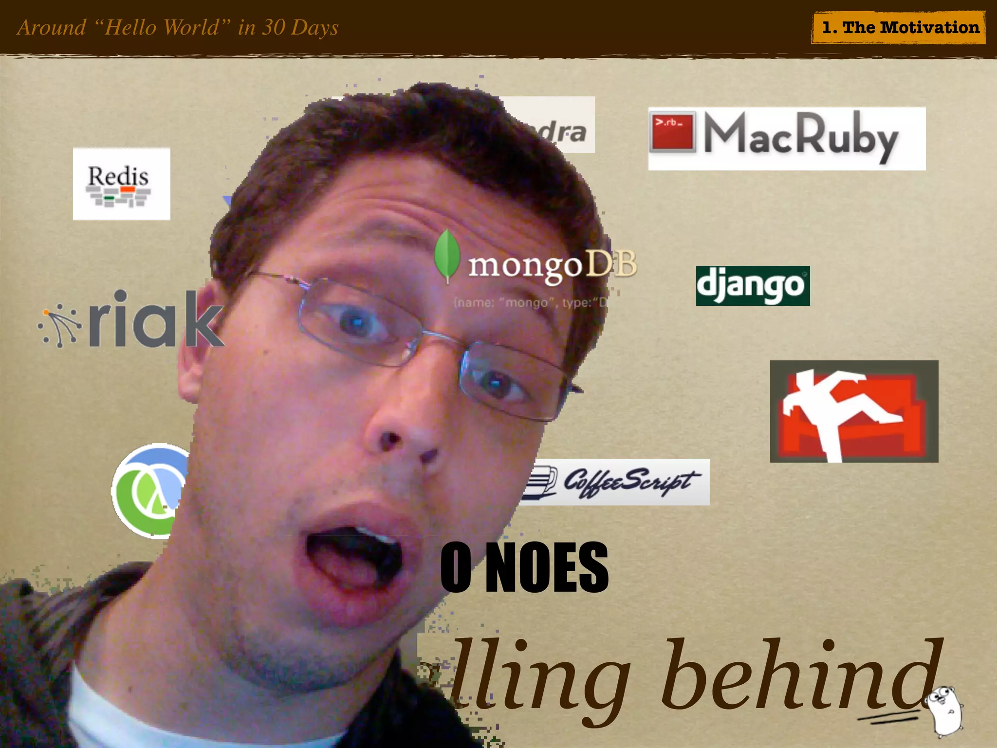 Around “Hello World” in 30 Days            1. The Motivation




                                  O NOES
                              Falling behind
 