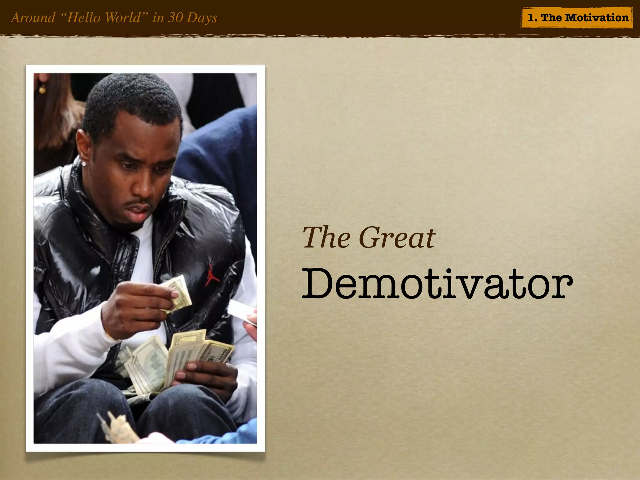 Around “Hello World” in 30 Days               1. The Motivation




                                  The Great
                                  Demotivator
 