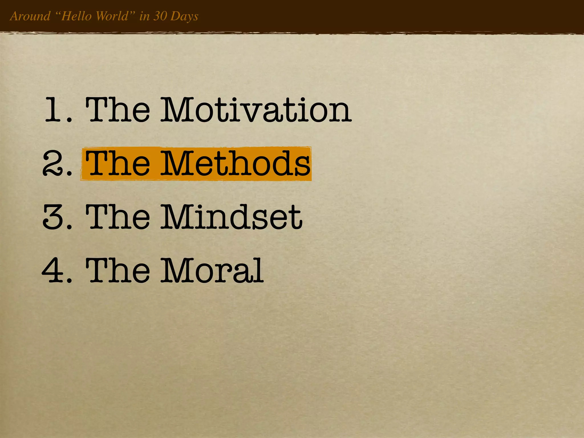 Around “Hello World” in 30 Days




     1. The Motivation
     2. The Methods
     3. The Mindset
     4. The Moral
 
