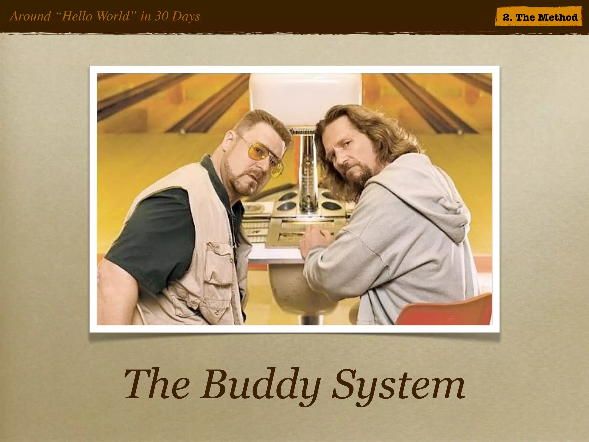 Around “Hello World” in 30 Days      2. The Method




                  The Buddy System
 