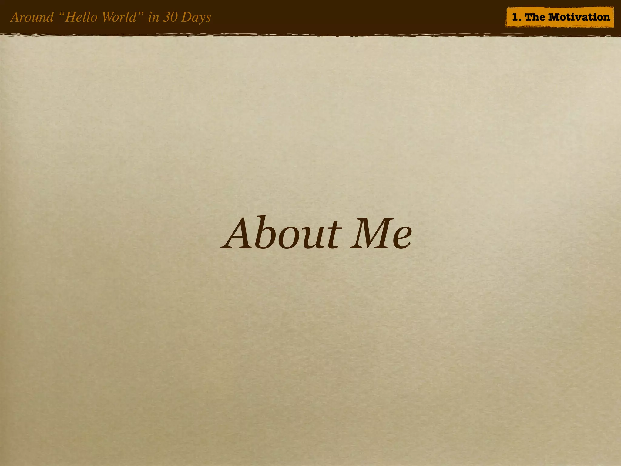 Around “Hello World” in 30 Days              1. The Motivation




                                  About Me
 