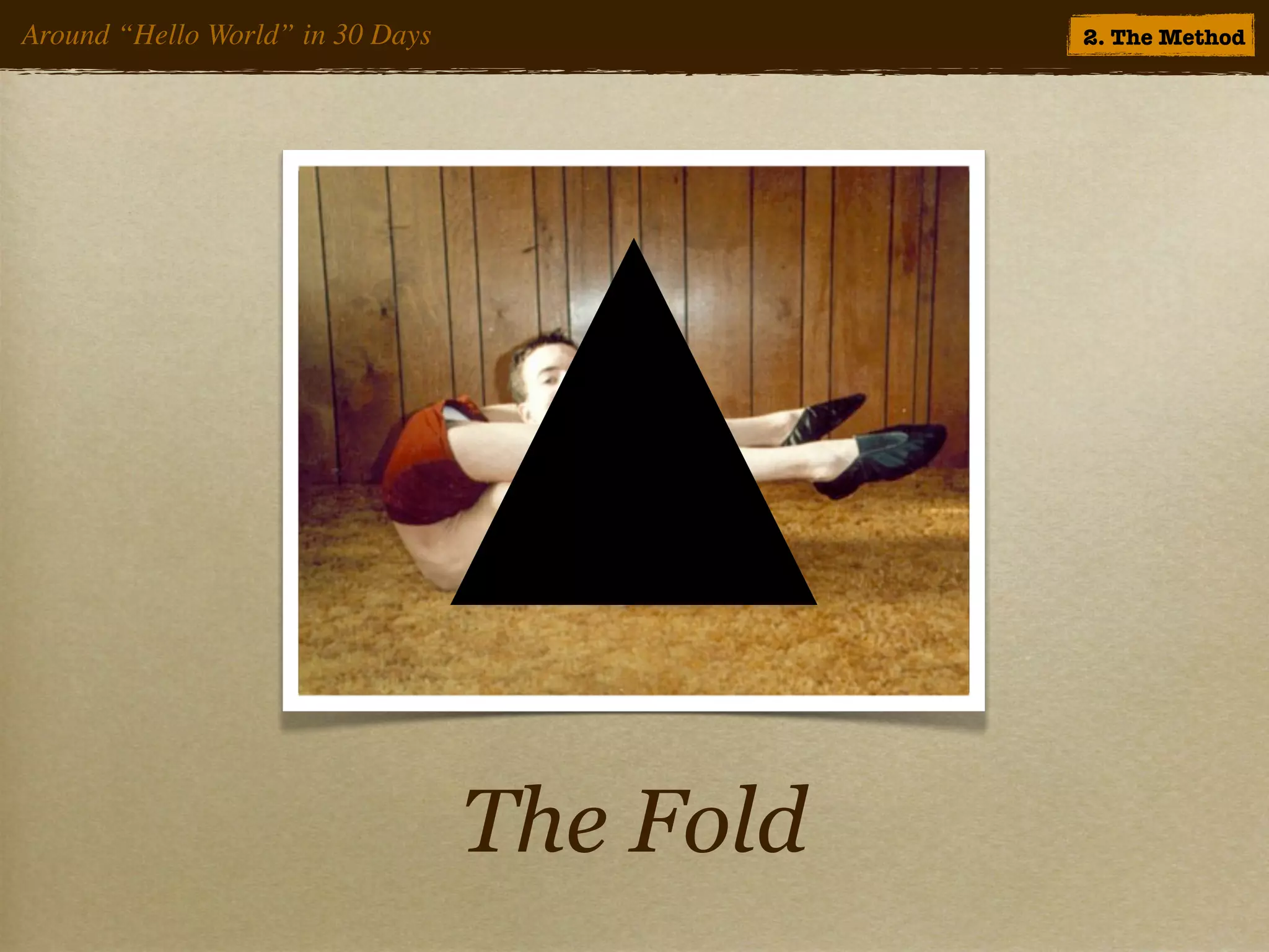 Around “Hello World” in 30 Days              2. The Method




                                  The Fold
 