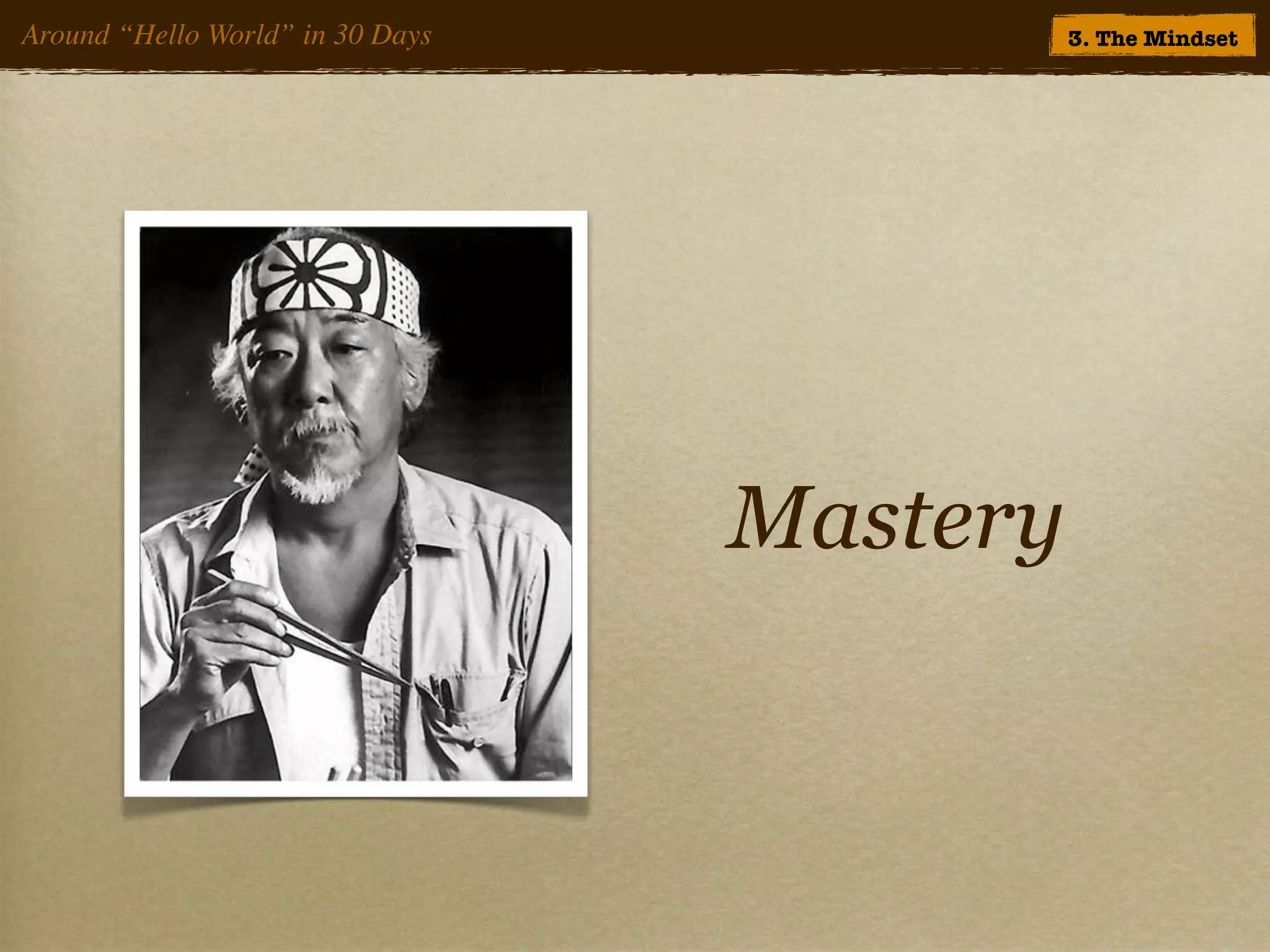 Around “Hello World” in 30 Days             3. The Mindset




                                  Mastery
 