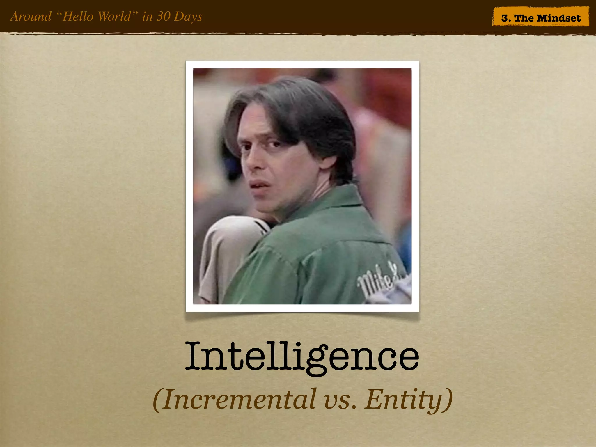 Around “Hello World” in 30 Days                  3. The Mindset




                            Intelligence
                      (Incremental vs. Entity)
 