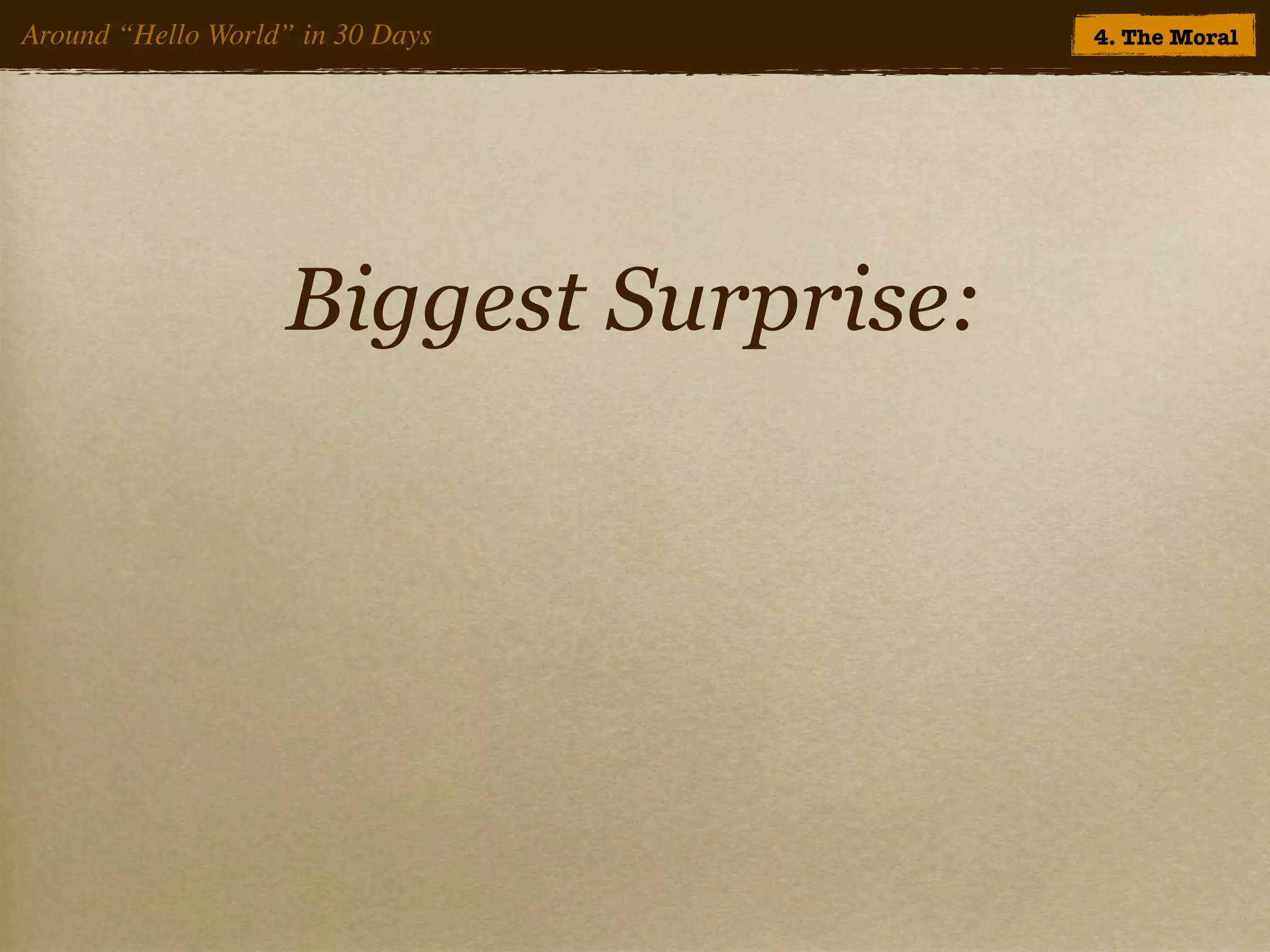 Around “Hello World” in 30 Days        4. The Moral




                   Biggest Surprise:
 
