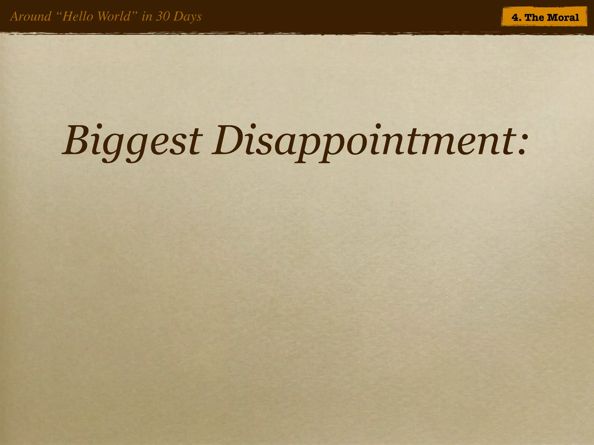 Around “Hello World” in 30 Days   4. The Moral




        Biggest Disappointment:
 