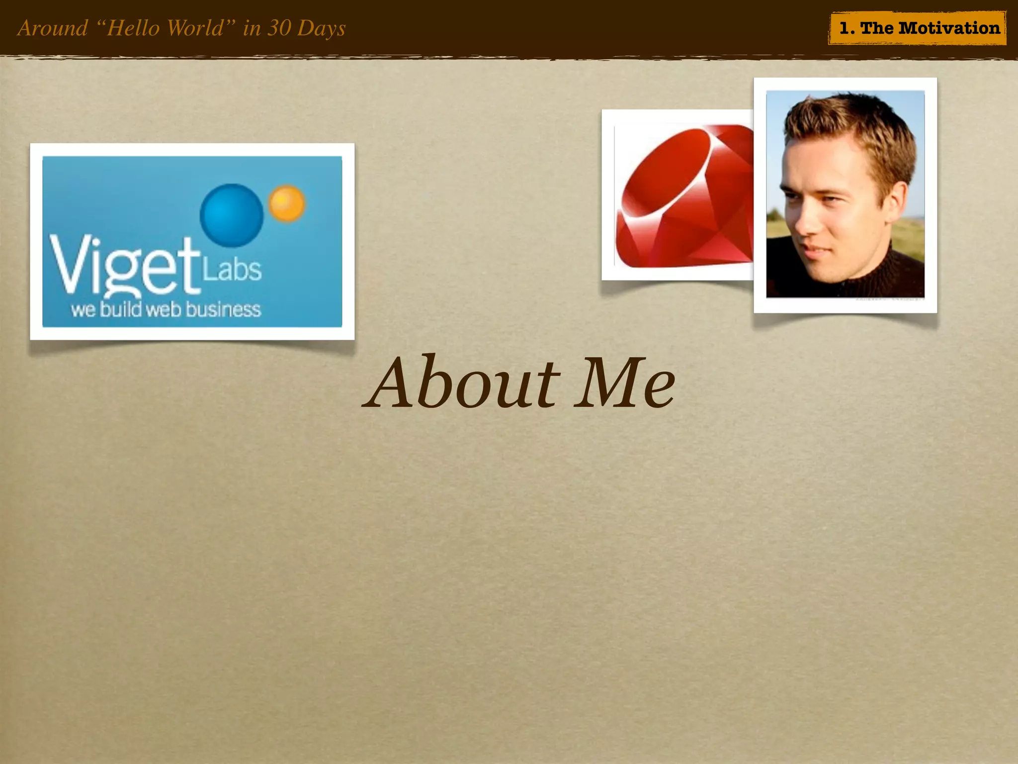 Around “Hello World” in 30 Days              1. The Motivation




                                  About Me
 
